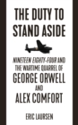 Image for The duty to stand aside: Nineteen eighty-four and the wartime quarrel of George Orwell and Alex Comfort