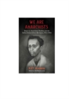 Image for We are anarchists  : essays on anarchism, pacifism, and the Indian Independence Movement, 1923-1953