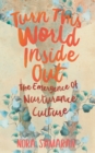 Image for Turn this world inside out: the emergence of nurturance culture
