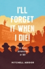 Image for I&#39;ll forget it when I die!: the Bisbee deportation of 1917