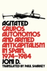 Image for Agitated  : Grupos Autonomos and armed anticapitalism in Spain, 1974-1984