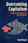 Image for Overcoming capitalism  : strategy for the working class in the 21st century