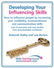 Image for Developing your influencing skills  : how to influence people by increasing your credibility, trustworthiness and communication skills