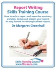 Image for Report Writing Skills Training Course - How to Write a Report and Executive Summary,  and Plan, Design and Present Your Report - An Easy Format for Writing Business Reports : Lots of Exercises and Fre
