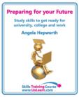 Image for Preparing for Your Future: Study Skills to Get Ready for University, College and Work. Choose Your Course, Study Skills, Action Planning, Time Management, Write a CV, Employability and Career Advice