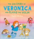 Image for The sad story of Veronica who played the violin  : being an explanation of why the streets are not full of happy dancing people