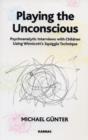 Image for Playing the unconscious: psychoanalytic interviews with children using Winnicott&#39;s squiggle technique