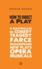 Image for How to direct a play  : a masterclass in comedy, tragedy, farce, Shakespeare, new plays, opera, musicals