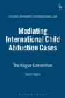 Image for Mediating international child abduction cases  : the Hague Convention
