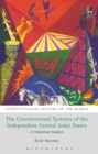 Image for The constitutional systems of the independent Central Asian states  : a contextual analysis