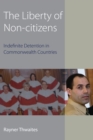 Image for The liberty of non-citizens  : indefinite detention in Commonwealth countries