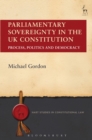 Image for Parliamentary sovereignty in the UK constitution  : process, politics and democracy
