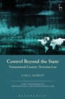 Image for Control beyond the state  : transnational counter-terrorism law