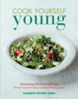 Image for Cook yourself young: harnessing the power of food : 100 easy recipes to make you look and feel younger