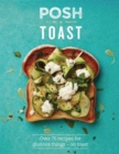 Image for Posh Toast : Over 70 Recipes For Glorious Things - On Toast