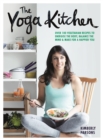 Image for The yoga kitchen  : over 100 vegetarian recipes to energise the body, balance the mind &amp; make for a happier you