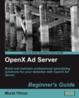 Image for OpenX ad server, beginner&#39;s guide: build and maintain professional advertising solutions for your websties with OpenX ad server