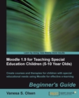 Image for Moodle 1.9 for teaching special education children (5-10 year olds): beginner&#39;s guide : create courses and therapies for children with special educational needs using Moodle for effective e-learning