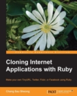 Image for Cloning internet applications with Ruby: make your own TinyURL, Twitter, Flickr, or Facebook using Ruby