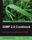 Image for Gimp 2.6 cookbook: over 50 recipes to produce amazing graphics with the GIMP