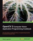 Image for OpenCV 2 computer vision application programming cookbook  : over 50 recipes to master this library of programming functions for real-time computer vision