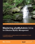 Image for Mastering phpMyAdmin 3.3.x for effective MySQL management: a complete guide to getting started with phpMyAdmin 3.3 and mastering its features