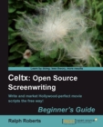 Image for Celtx: open source screenwriting : beginner&#39;s guide : write and market Holloywood-perfect movie scripts the free way!