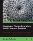 Image for Appcelerator Titanium smartphone app development cookbook: over 80 recipes for creating native mobile applications specifically for iPhone and Android smartphones - no Objective-C or Java required