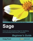 Image for Sage beginner&#39;s guide: unlock the full potential of Sage for simplifying and automating mathematical computing