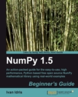 Image for NumPy 1.5 beginner&#39;s guide: an action-packed guide for the easy-to-use, high performance, Python based free open source NumPy mathematical library using real-world examples