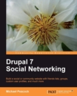 Image for Drupal 7 social networking: build a social or community website with friends lists, groups, custom user profiles, and much more