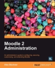 Image for Moodle 2 administration: an administrator&#39;s guide to configuring, securing, customizing, and extending Moodle