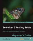 Image for Selenium 2 testing tools beginner&#39;s guide  : learn to use Selenium testing tools from scratch
