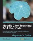 Image for Moodle 2 for teaching 7-14 year olds: beginner&#39;s guide : effective e-learning for younger students, using Moodle as your classroom assistant