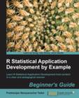 Image for R Statistical Application Development by Example Beginner&#39;s Guide