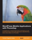 Image for Wordpress mobile applications with PhoneGap: a straightforward, example-based guide to leveraging your web development skills to build mobile applications using WordPress, jQuery, jQuery Mobile, and PhoneGap
