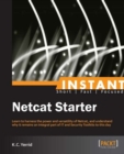 Image for Instant Netcat starter: learn to harness the power and versatility of Netcat, and understand why it remains an integral part of IT and security toolkits to this day