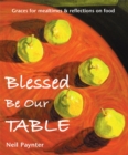 Image for Blessed be our table: graces for mealtimes &amp; reflections on food
