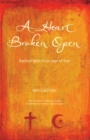 Image for A heart broken open: radical faith in an age of fear