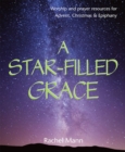 Image for A star-filled grace  : worship and prayer resources for Advent, Christmas &amp; Epiphany