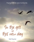 Image for In the gift of this new day: praying with the Iona community