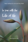 Image for In Love With the Life of Life: Daily Readings for Lent and Holy Week