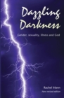 Image for Dazzling darkness  : gender, sexuality, illness and God