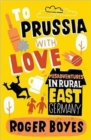 Image for To Prussia with love  : misadventures in rural East Germany