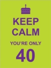 Image for Keep calm you&#39;re only 40