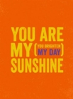 Image for You are my sunshine  : (you brighten my day)