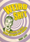 Image for Weird sh!t  : true stories to shock, stun, astound and amaze