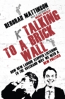 Image for Talking to a brick wall: how New Labour stopped listening to the voter and why we need a new politics