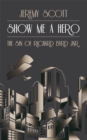 Image for Show me a hero: the sin of Richard Byrd, Jr.