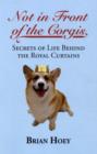 Image for Not in front of the corgis  : secrets of life behind the royal curtains